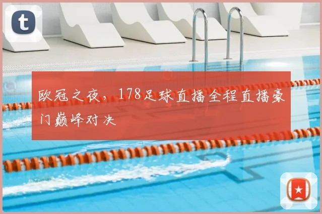 欧冠之夜，178足球直播全程直播豪门巅峰对决