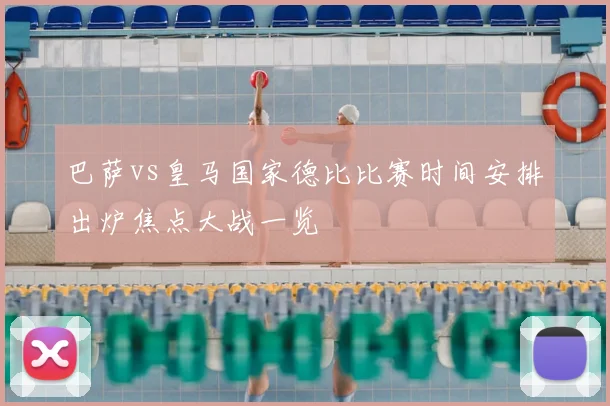 巴萨vs皇马国家德比比赛时间安排出炉焦点大战一览