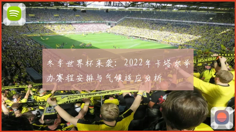 冬季世界杯来袭：2022年卡塔尔举办赛程安排与气候适应分析