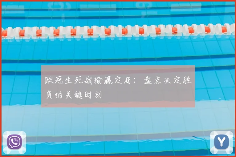 欧冠生死战输赢定局:盘点决定胜负的关键时刻